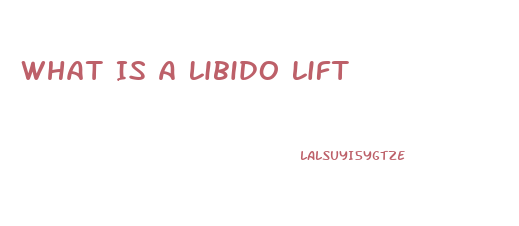 What Is A Libido Lift
