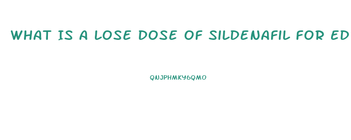 What Is A Lose Dose Of Sildenafil For Ed