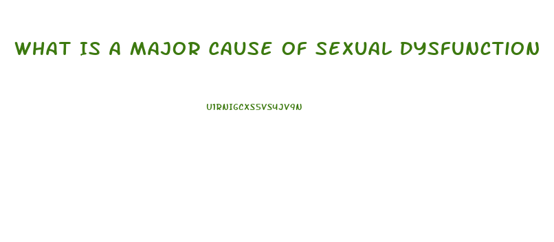 What Is A Major Cause Of Sexual Dysfunction