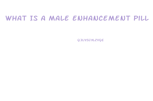 What Is A Male Enhancement Pill