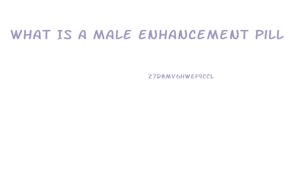 What Is A Male Enhancement Pill