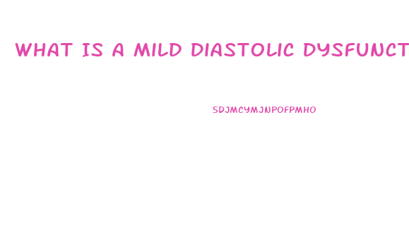 What Is A Mild Diastolic Dysfunction