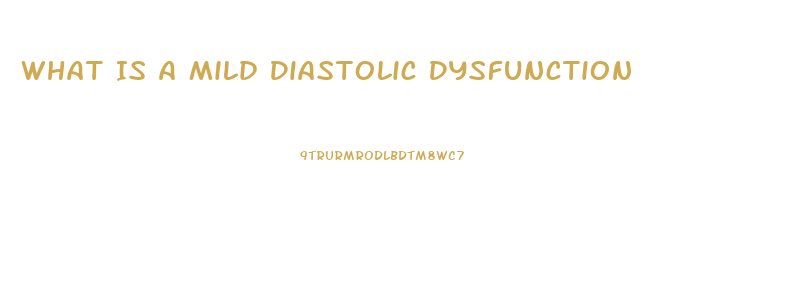 What Is A Mild Diastolic Dysfunction