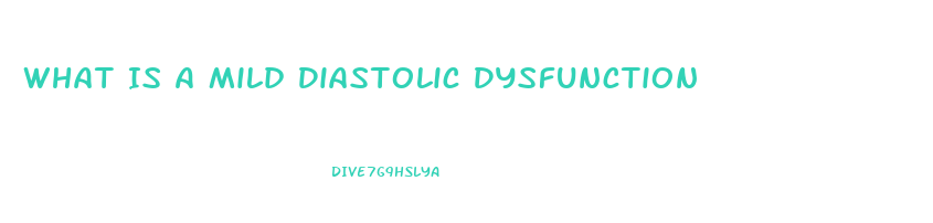 What Is A Mild Diastolic Dysfunction