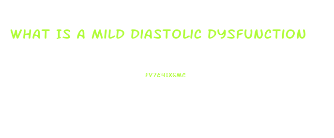 What Is A Mild Diastolic Dysfunction