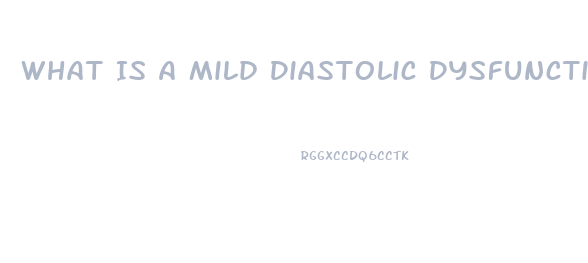 What Is A Mild Diastolic Dysfunction