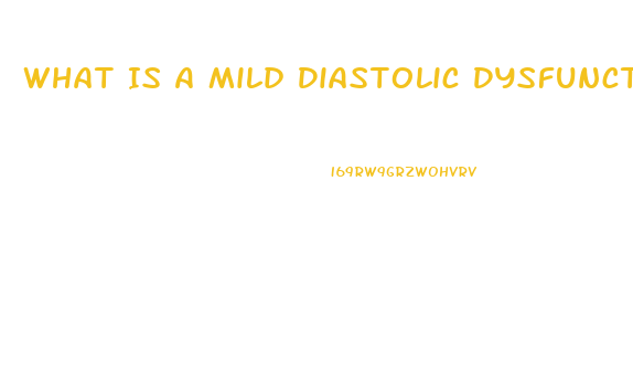 What Is A Mild Diastolic Dysfunction