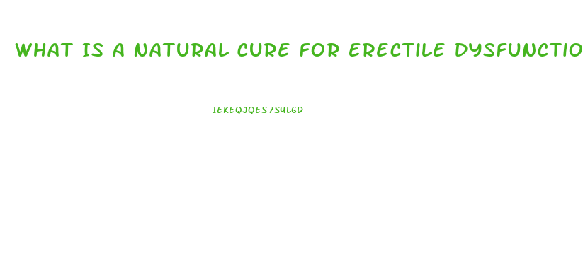 What Is A Natural Cure For Erectile Dysfunction