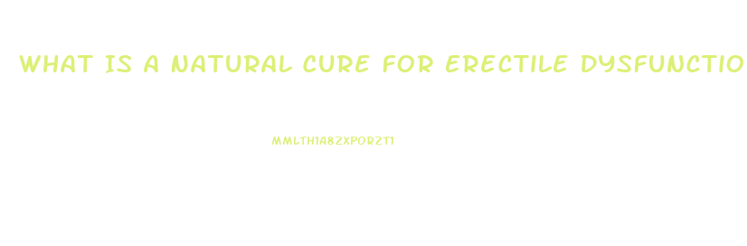 What Is A Natural Cure For Erectile Dysfunction