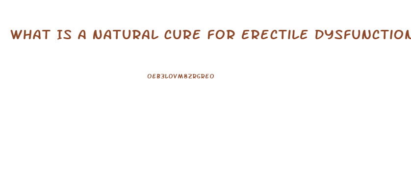 What Is A Natural Cure For Erectile Dysfunction