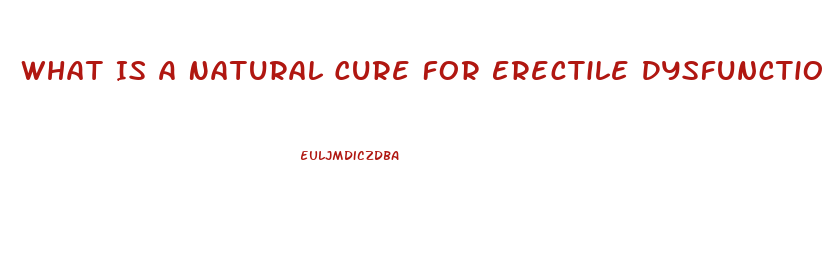 What Is A Natural Cure For Erectile Dysfunction