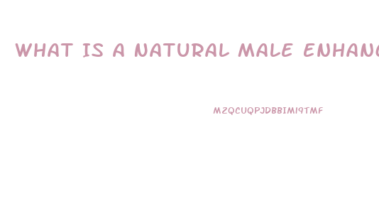What Is A Natural Male Enhancement