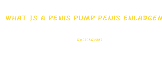 What Is A Penis Pump Penis Enlargement