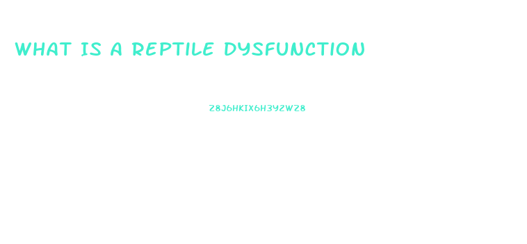 What Is A Reptile Dysfunction