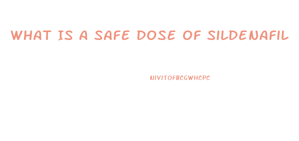 What Is A Safe Dose Of Sildenafil