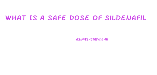 What Is A Safe Dose Of Sildenafil