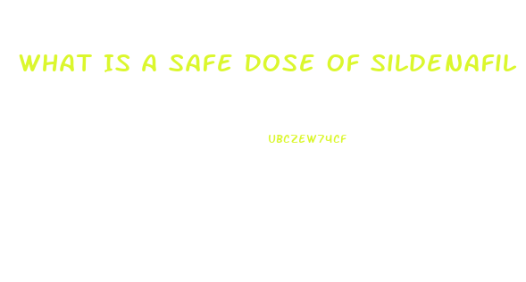 What Is A Safe Dose Of Sildenafil