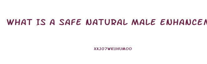 What Is A Safe Natural Male Enhancement