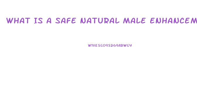 What Is A Safe Natural Male Enhancement