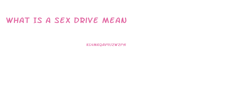 What Is A Sex Drive Mean