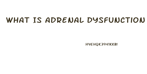 What Is Adrenal Dysfunction