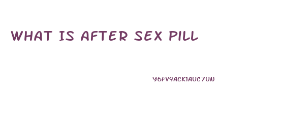 What Is After Sex Pill