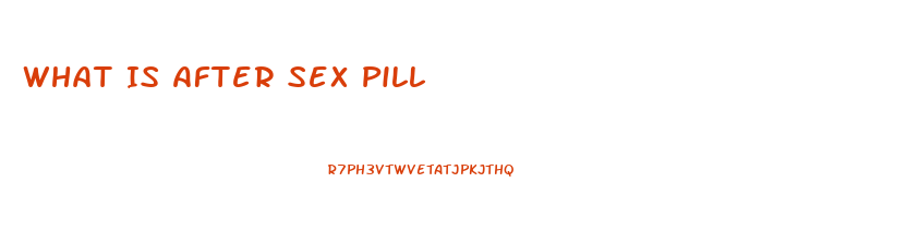 What Is After Sex Pill