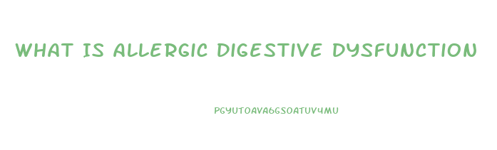 What Is Allergic Digestive Dysfunction