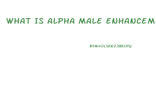 What Is Alpha Male Enhancement