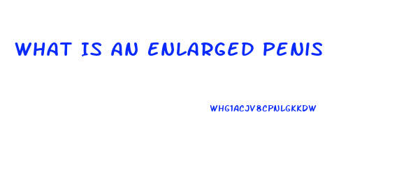 What Is An Enlarged Penis