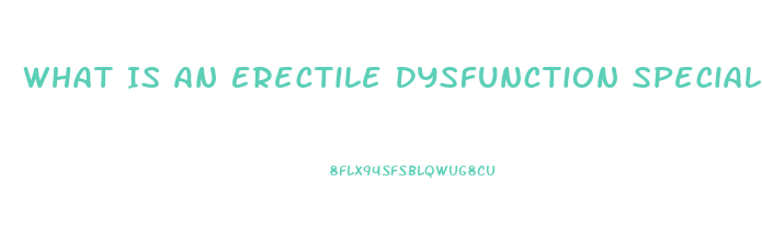 What Is An Erectile Dysfunction Specialist