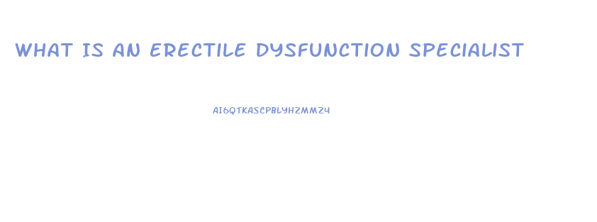 What Is An Erectile Dysfunction Specialist