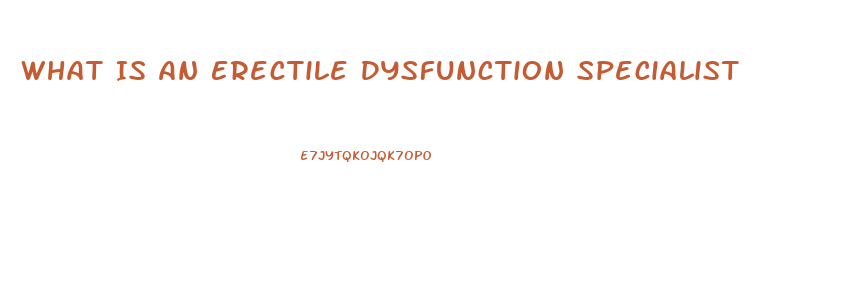 What Is An Erectile Dysfunction Specialist