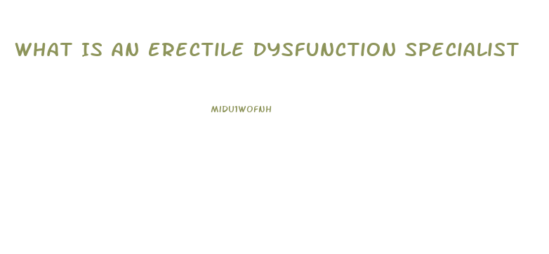 What Is An Erectile Dysfunction Specialist