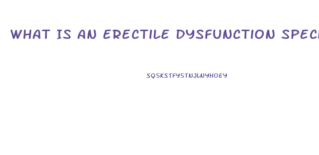What Is An Erectile Dysfunction Specialist