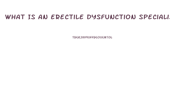 What Is An Erectile Dysfunction Specialist