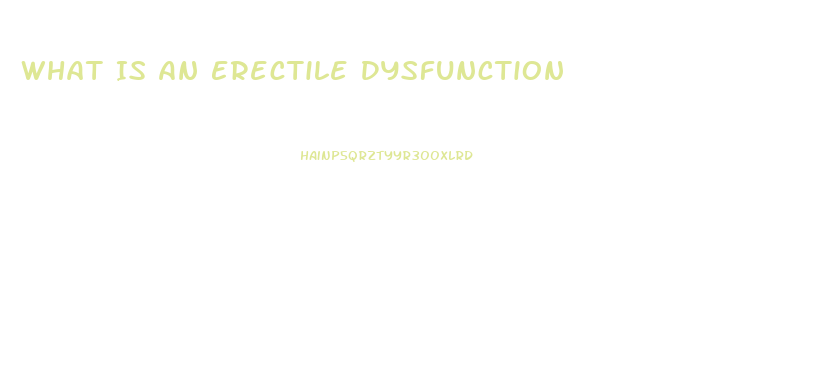 What Is An Erectile Dysfunction