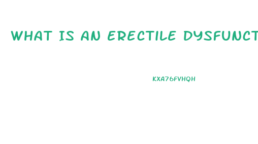 What Is An Erectile Dysfunction