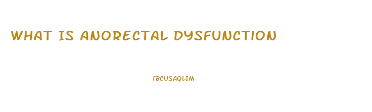 What Is Anorectal Dysfunction