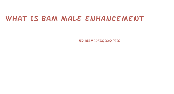 What Is Bam Male Enhancement