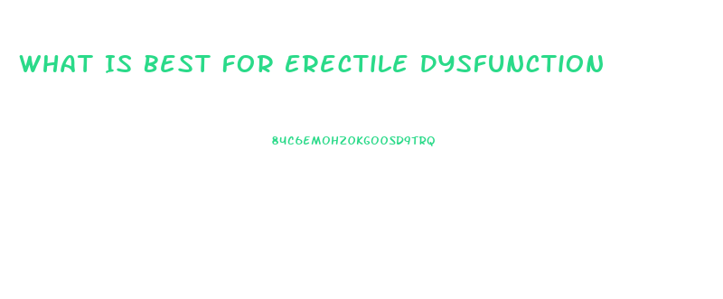 What Is Best For Erectile Dysfunction