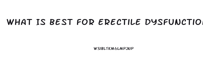 What Is Best For Erectile Dysfunction