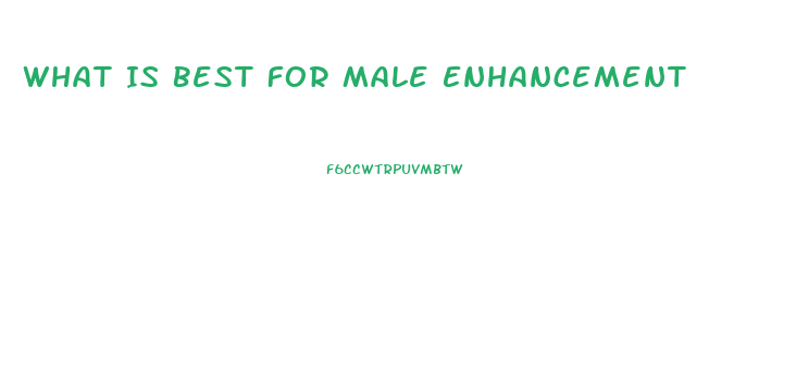 What Is Best For Male Enhancement
