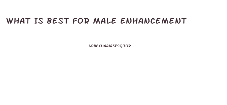 What Is Best For Male Enhancement