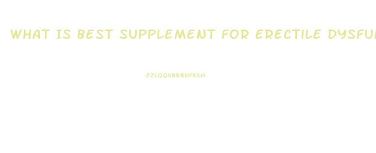 What Is Best Supplement For Erectile Dysfunction