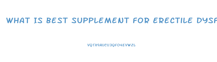 What Is Best Supplement For Erectile Dysfunction