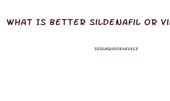 What Is Better Sildenafil Or Viagra