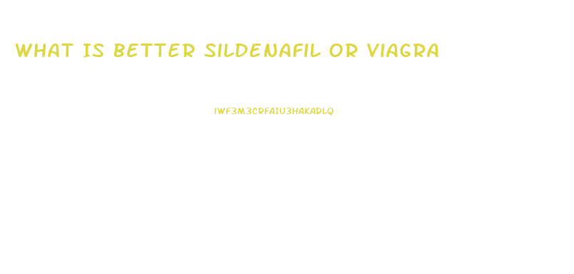 What Is Better Sildenafil Or Viagra