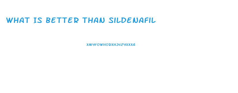 What Is Better Than Sildenafil