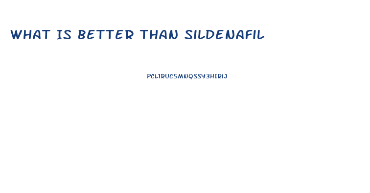 What Is Better Than Sildenafil